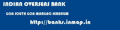 INDIAN OVERSEAS BANK  GOA SOUTH GOA MARGAO SERAULIM  banks information 